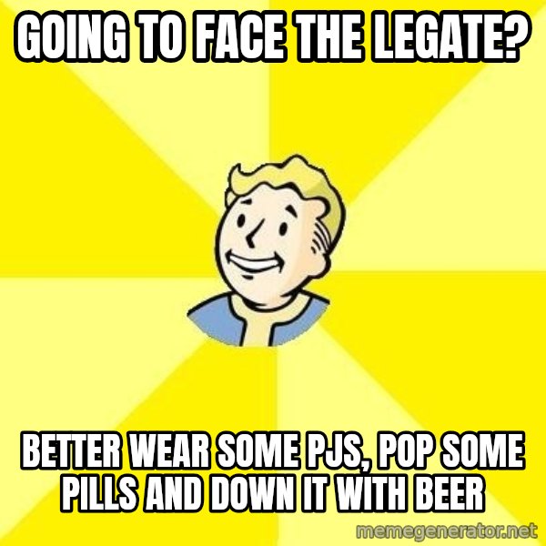 Fallout 3 meme: going to face the legate? / Better wear some pjs, pop some pills and down it with beer