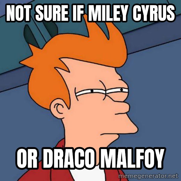 Futurama Fry meme: Not sure if miley cyrus / or draco malfoy