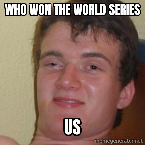 really high guy meme: who won the world series / us