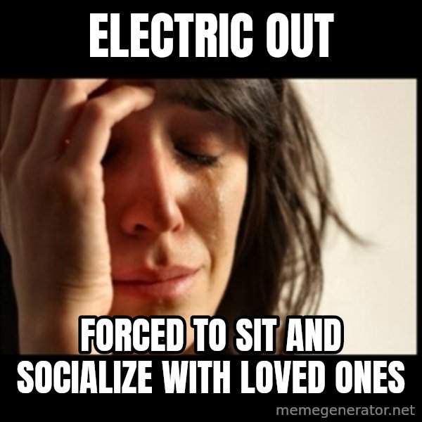 First World Problems meme: electric out / forced to sit and socialize with loved ones