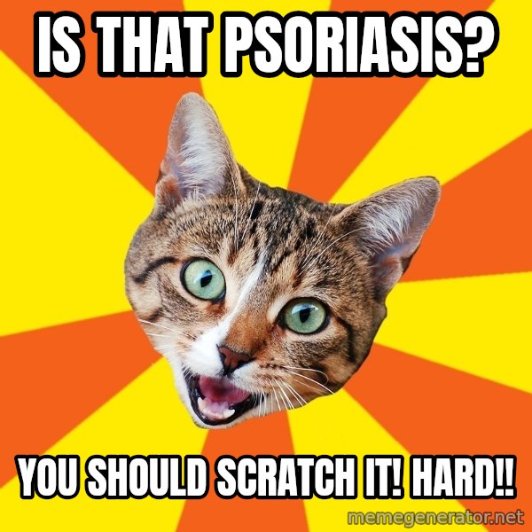 Bad Advice Cat meme: is that psoriasis? / you should scratch it!  hard!!