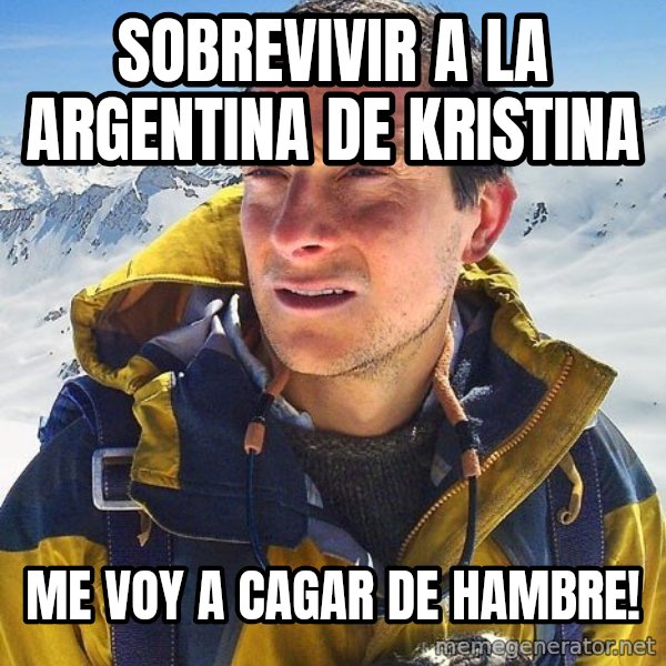 Bear Grylls Loneliness meme: sobrevivir a la argentina de KRISTINA / ME VOY A CAGAR DE HAMBRE!