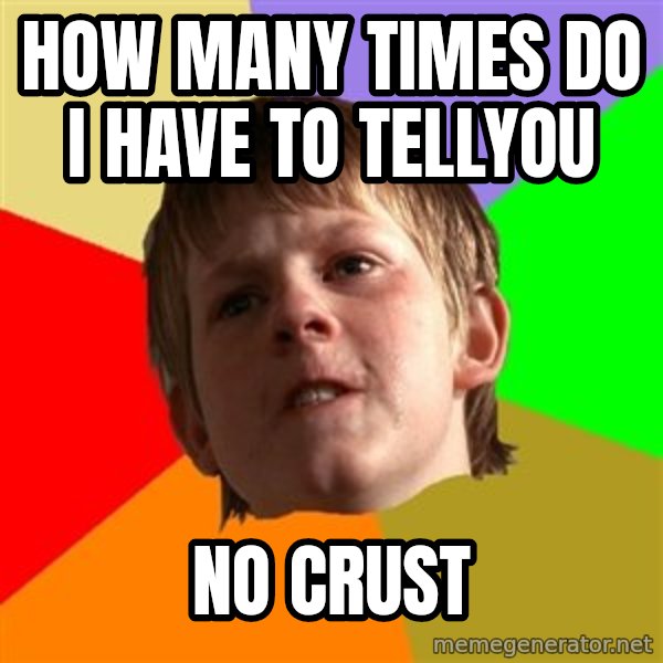 Angry School Boy meme: how many times do i have to tellyou / no crust
