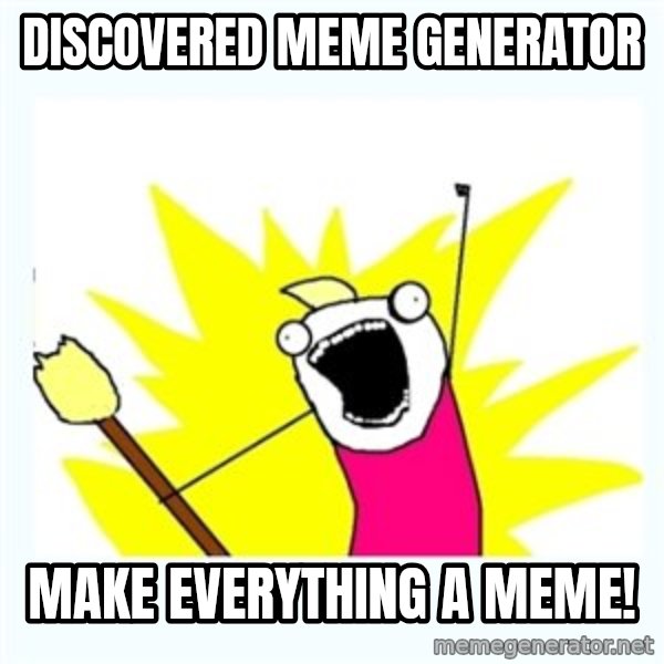 All the things meme: discovered meme generator / make everything a meme!