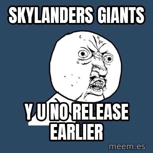 Y U No meme: skylanders giants / y u no release earlier