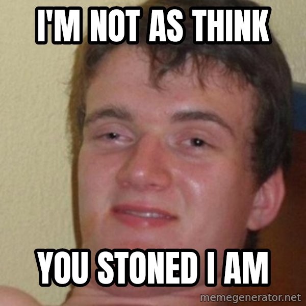 Really Stoned Guy meme: i'm not as think / you stoned i am