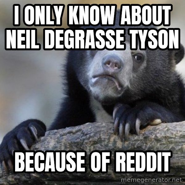 Confession Bear meme: I only know about neil degrasse tyson / because of reddit