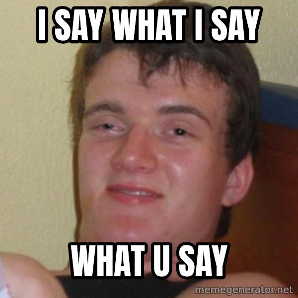 Really Stoned Guy meme: i say what i say / what u say