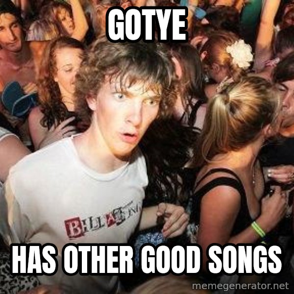 Sudden Realization Ralph meme: gotye / has other good songs