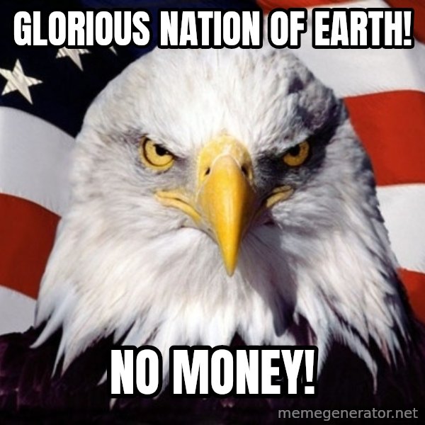 American Pride Eagle meme: GLORIOUS NATION OF EARTH! / No money!