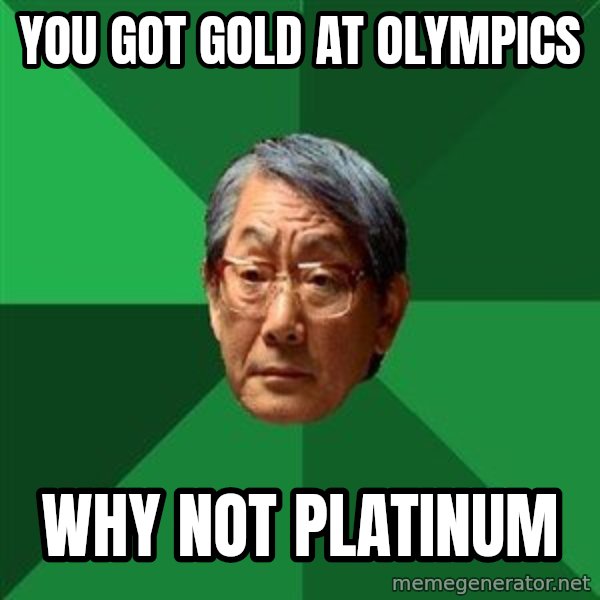 High Expectations Asian Father meme: you got gold at olympics / why not platinum