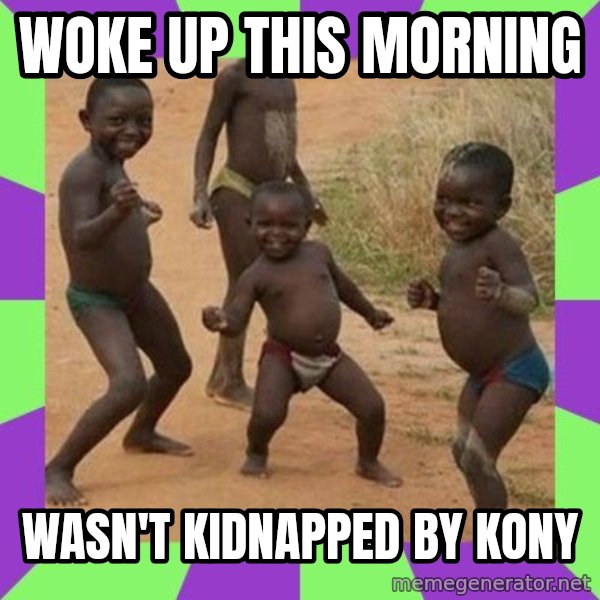 african children dancing meme: woke up this morning / wasn't kidnapped by kony