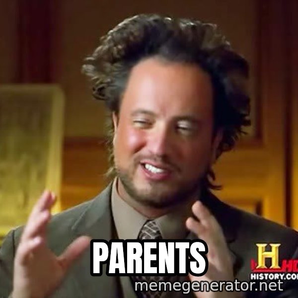 Ancient Aliens meme: PARENTS