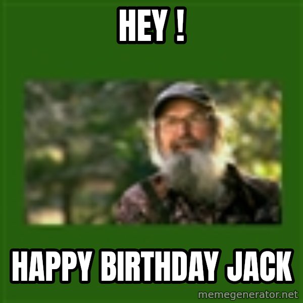 Si Robertson meme: Hey ! / Happy Birthday Jack