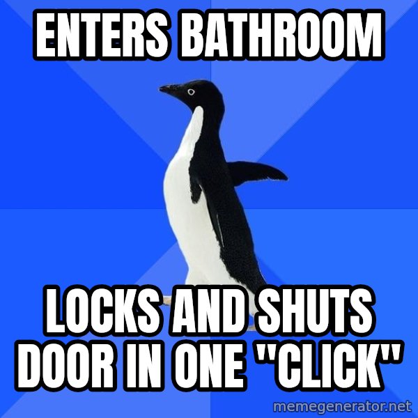 Socially Awkward Penguin meme: enters bathroom / locks and shuts door in one "click"