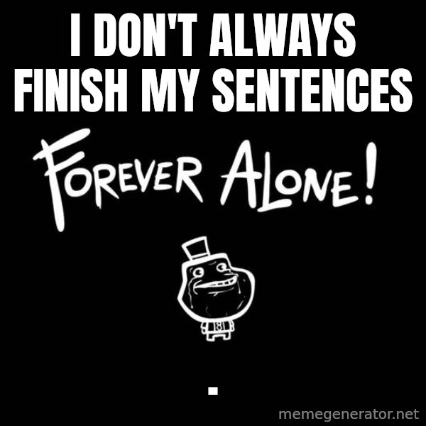 The Most Interesting Man In The World meme: i don't always finish my sentences / .