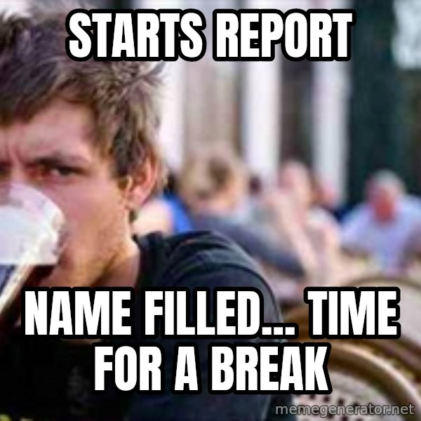 The Lazy College Senior meme: starts report / name filled... time for a break