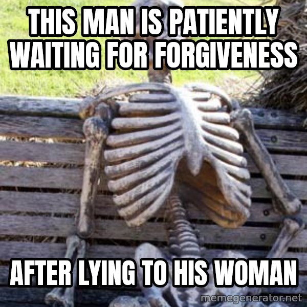 Waiting Skeleton meme: This Man is patiently waiting for forgiveness / after lying to his woman