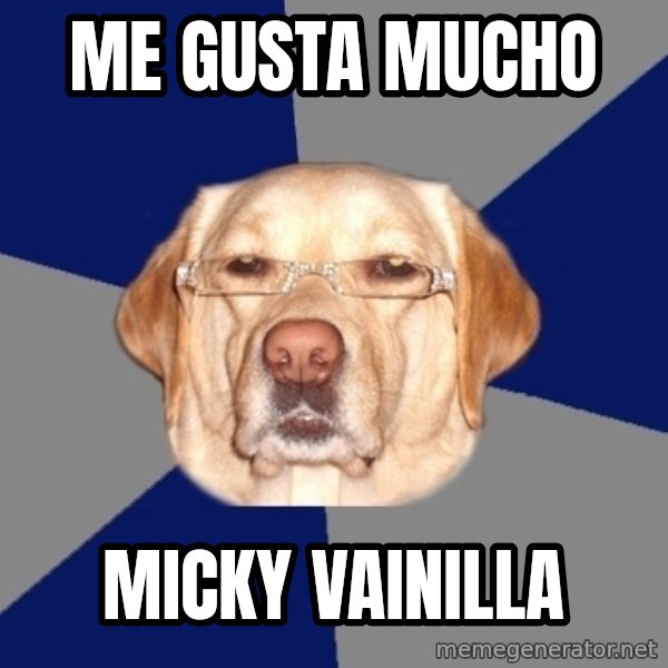 Racist Dawg meme: me gusta mucho / micky vainilla