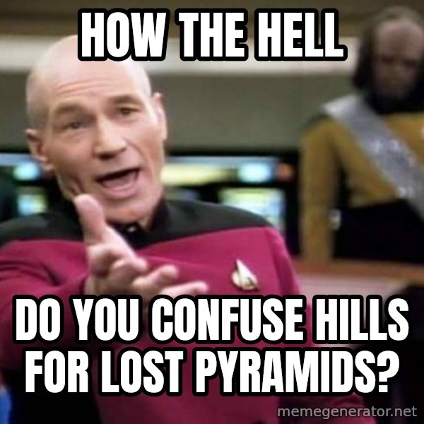 Picard Wtf meme: how the hell / do you confuse hills for lost pyramids?