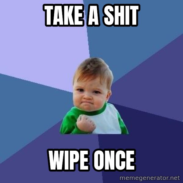Success Kid meme: take a shit / wipe once