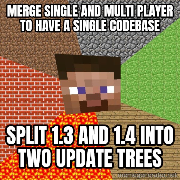 Minecraft Guy meme: merge single and multi player to have a single codebase / split 1.3 and 1.4 into two update trees