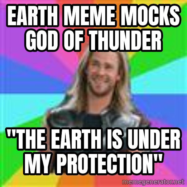 Overly Accepting Thor meme: Earth meme mocks god of thunder / "The earth is under my protection"