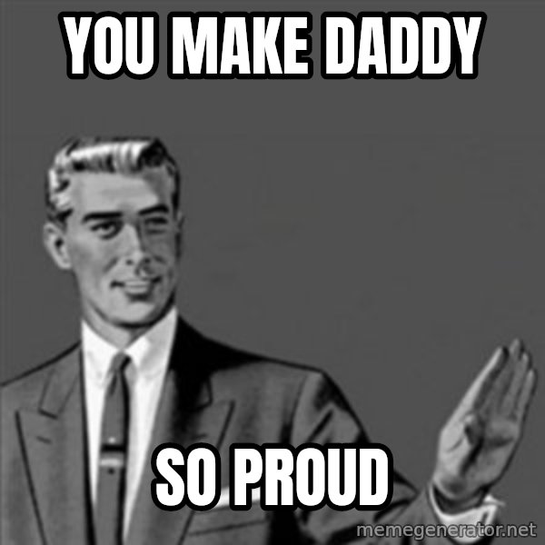 Correction Guy meme: YOU MAKE DADDY / SO PROUD