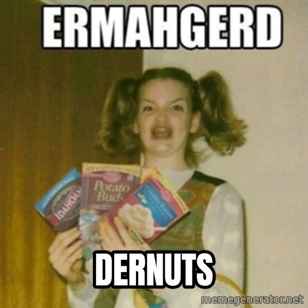 Ermahgerd meme: Dernuts