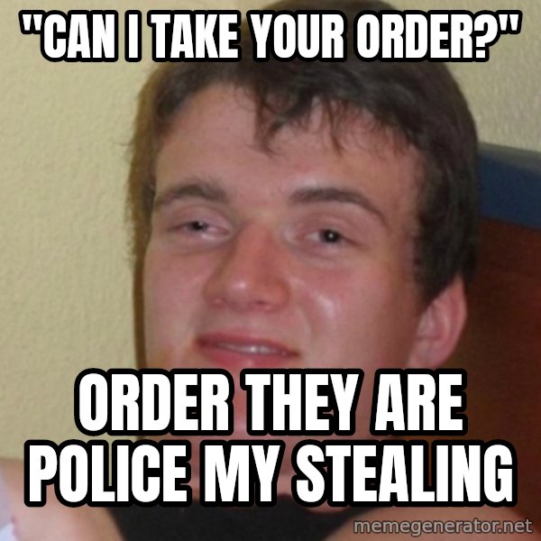 Stoner Stanley meme: "can I take your order?" / Order they are police my stealing