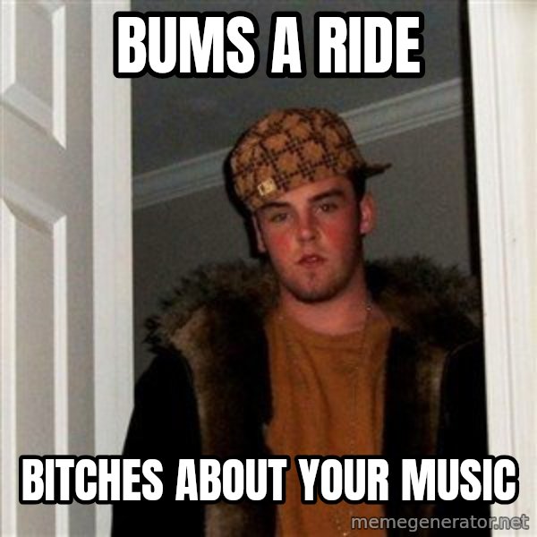 Scumbag Steve meme: bums a ride / bitches about your music
