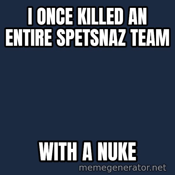 Predator meme: i once killed an entire spetsnaz team / with a nuke