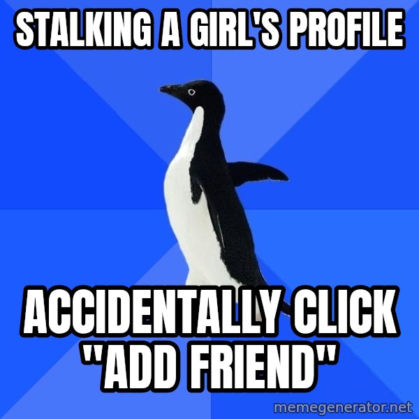 Socially Awkward Penguin meme: stalking a girl's profile / accidentally click "add friend"