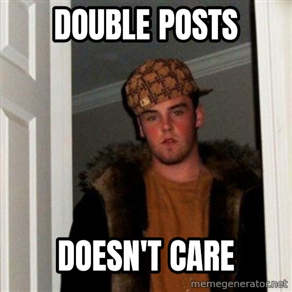 Scumbag Steve meme: Double posts / doesn't care