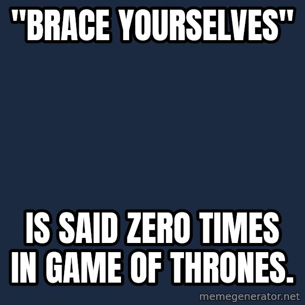 Winter is Coming meme: "Brace yourselves" / is said zero times in game of thrones.