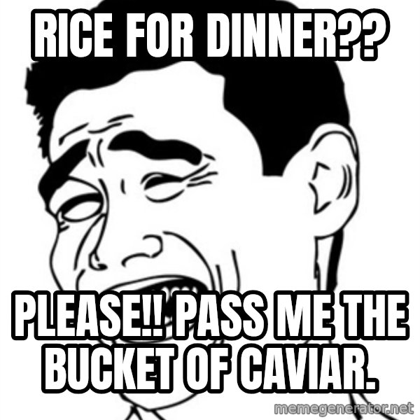 Yao Ming meme: rice for dinner?? / please!!  pass me the bucket of caviar.