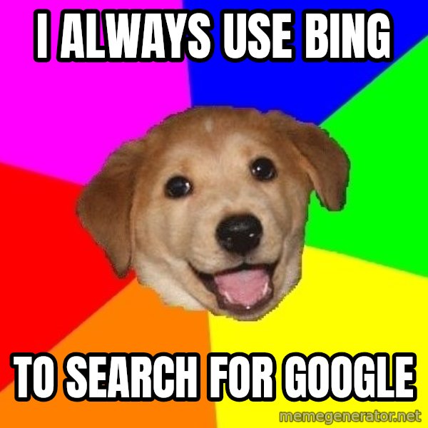 Advice Dog meme: I always use bing / to search for google