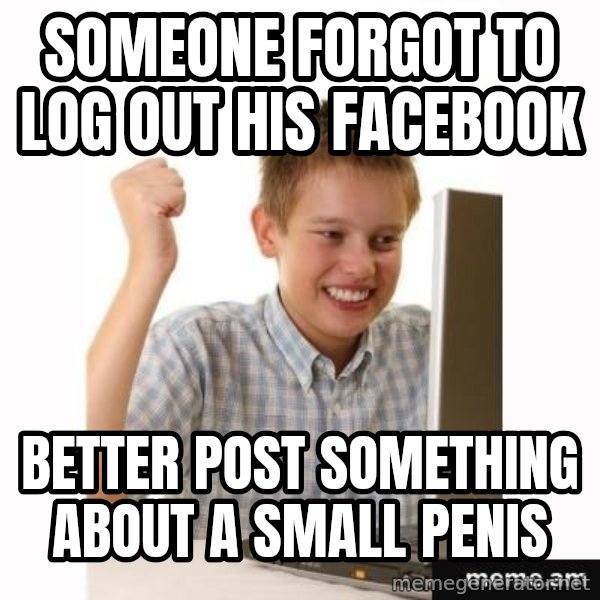 Computer kid meme: someone forgot to log out his facebook / better post something about a small penis
