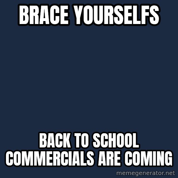 Winter is Coming meme: brace yourselfs / back to school commercials are coming