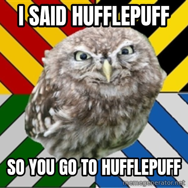 JEALOUS POTTEROMAN meme: I said Hufflepuff / So you go to hufflepuff