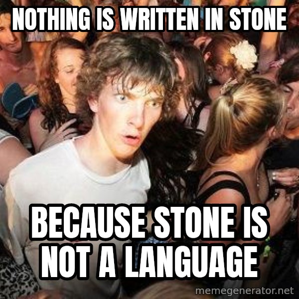 Sudden Realization Ralph meme: Nothing is written in stone / because stone is not a language