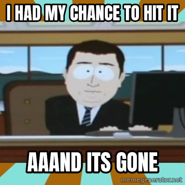 south park aand it's gone meme: I HAD my chance to hit  it / Aaand its gone