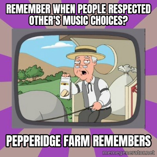 Pepperidge Farm Remembers FG meme: remember when people respected other's music choices? / Pepperidge Farm Remembers
