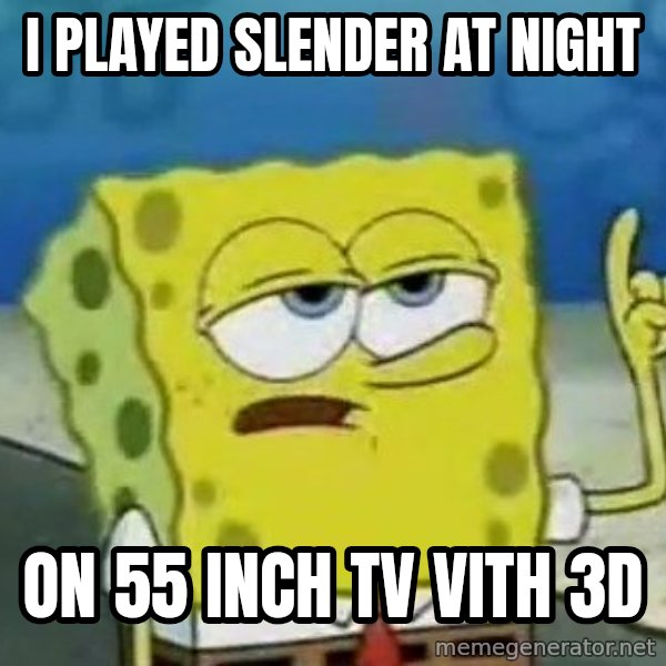Tough Spongebob meme: I Played slender at nıght / on 55 ınch tv vith 3d