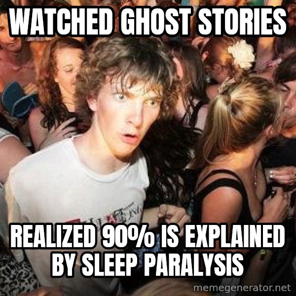 Sudden Realization Ralph meme: Watched ghost stories / Realized 90% is explaiNed by sleep paralysis