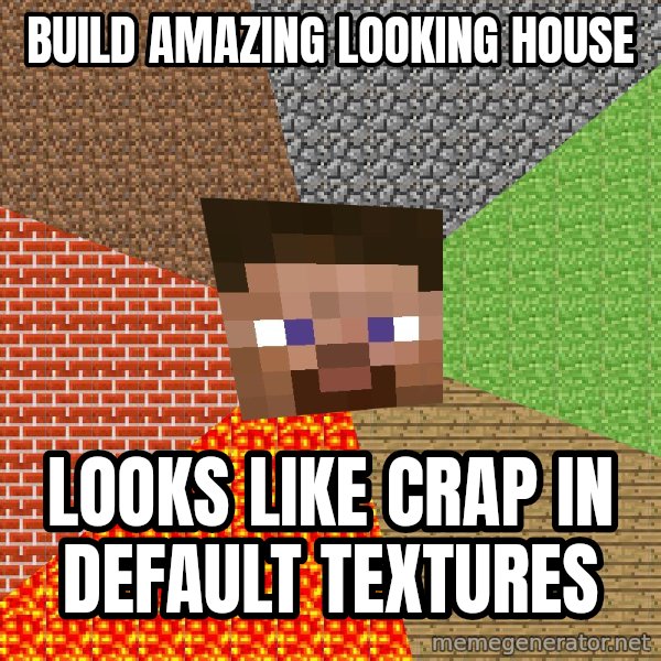 Minecraft Guy meme: BUILD AMAZING LOOKING HOUSE / LOOKS LIKE CRAP IN DEFAULT TEXTURES