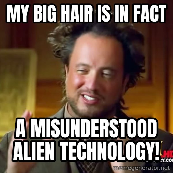 Giorgio A Tsoukalos Hair meme: MY big hair is in fact / a misunderstood alien technology!
