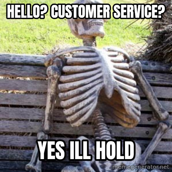 Waiting Skeleton meme: hello? Customer service? / yes ill hold