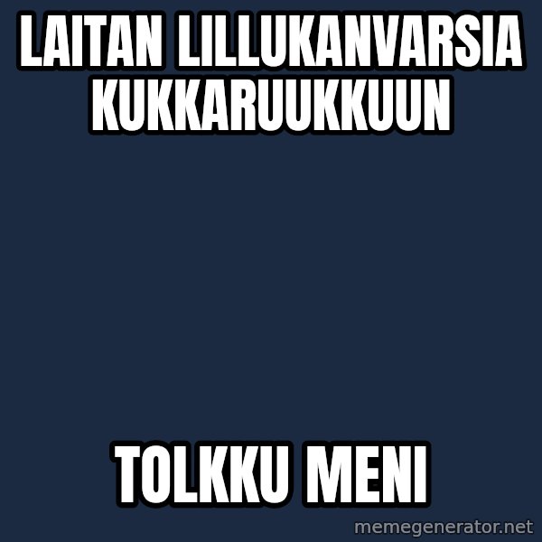 Katainen Perkele meme: Laitan       lillukanvarsia      kukkaruukkuun / Tolkku  meni