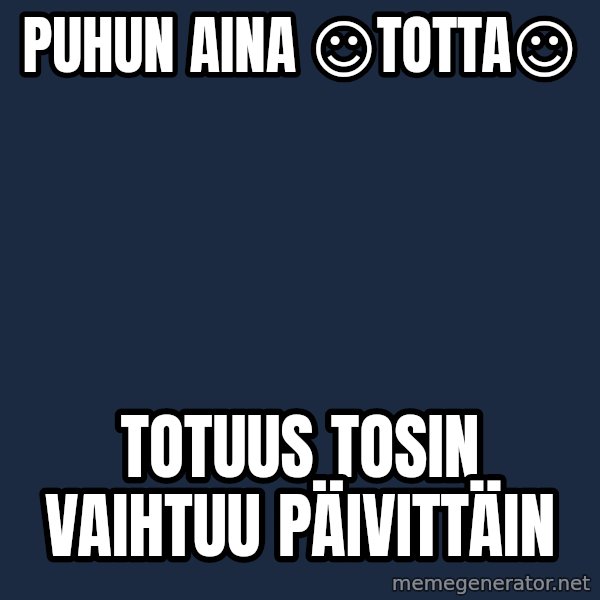 Katainen Perkele meme: Puhun      AINA      ☺totta☺ / Totuus    tosin   vaihtuu   päivittäin